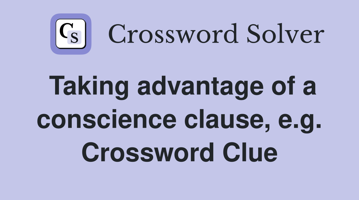 Taking advantage of a conscience clause, e.g. Crossword Clue