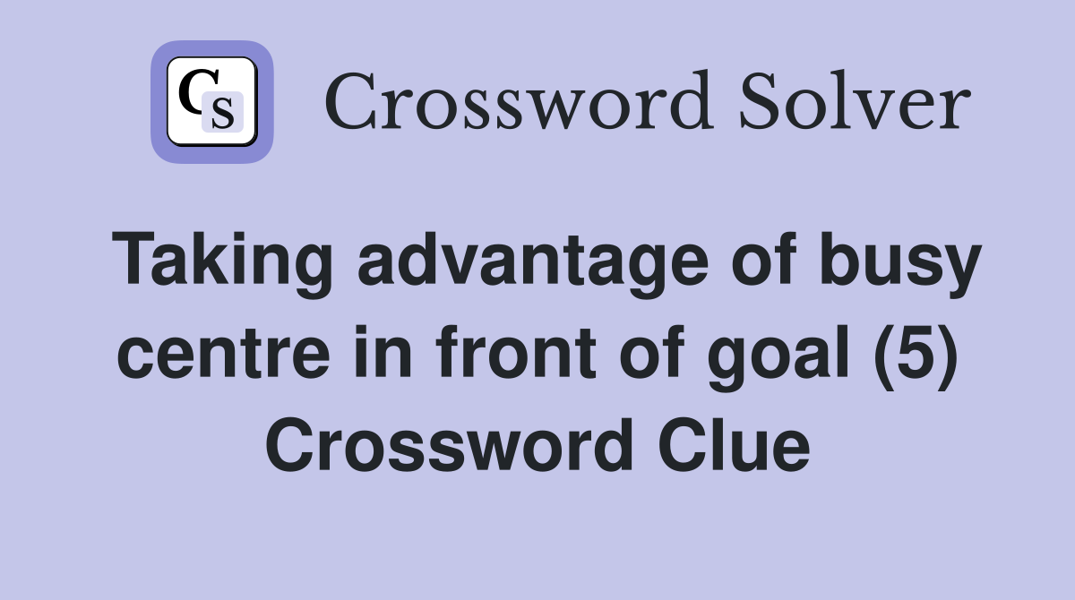 Taking advantage of busy centre in front of goal (5) Crossword Clue