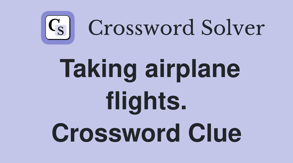 Taking airplane flights. Crossword Clue