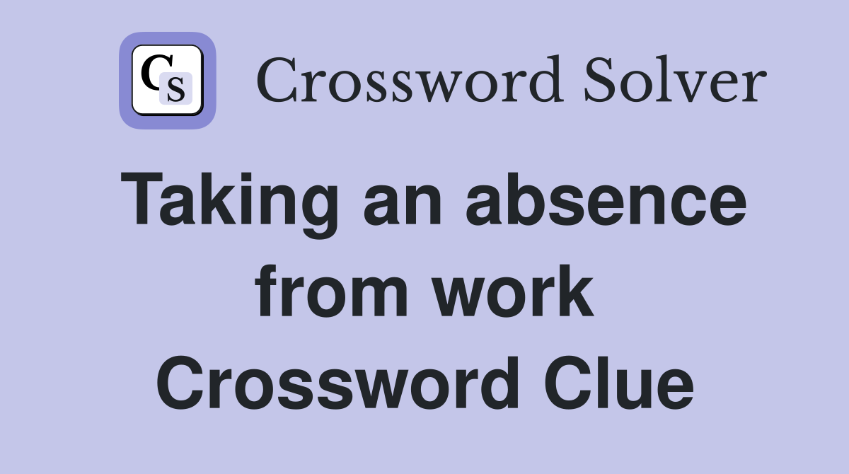 Taking an absence from work Crossword Clue
