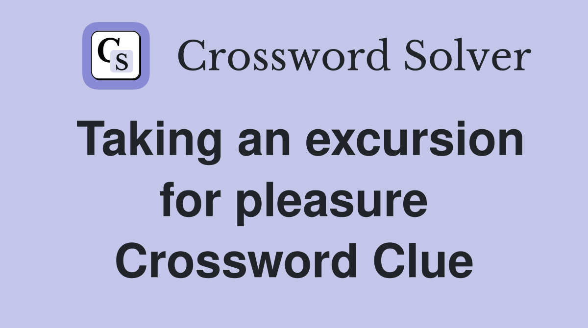 Taking an excursion for pleasure Crossword Clue