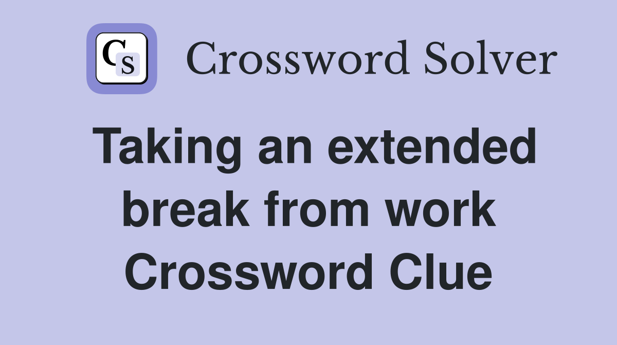 Taking an extended break from work Crossword Clue