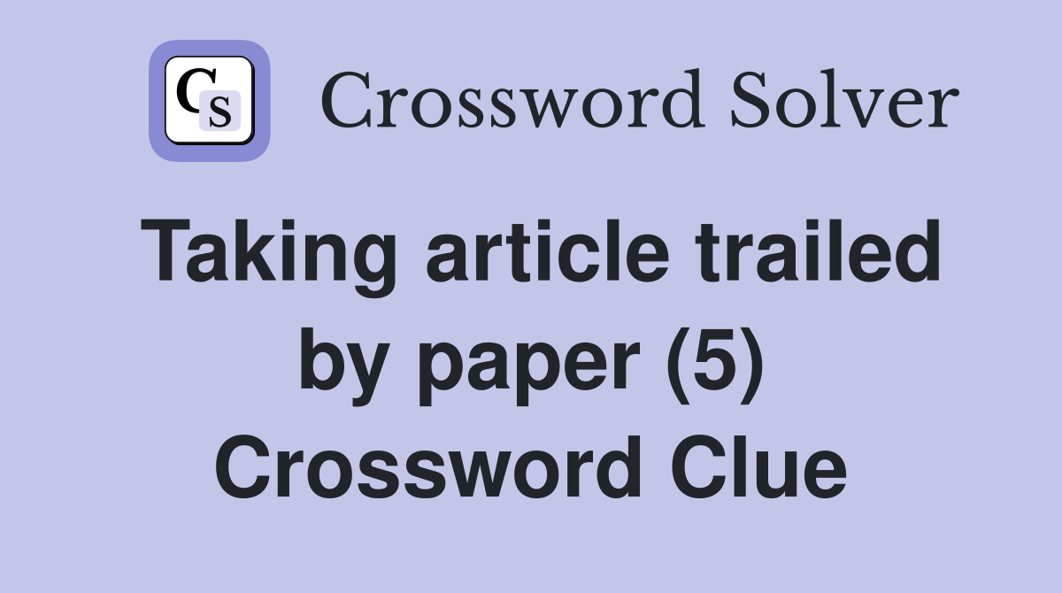 Taking article trailed by paper (5) Crossword Clue