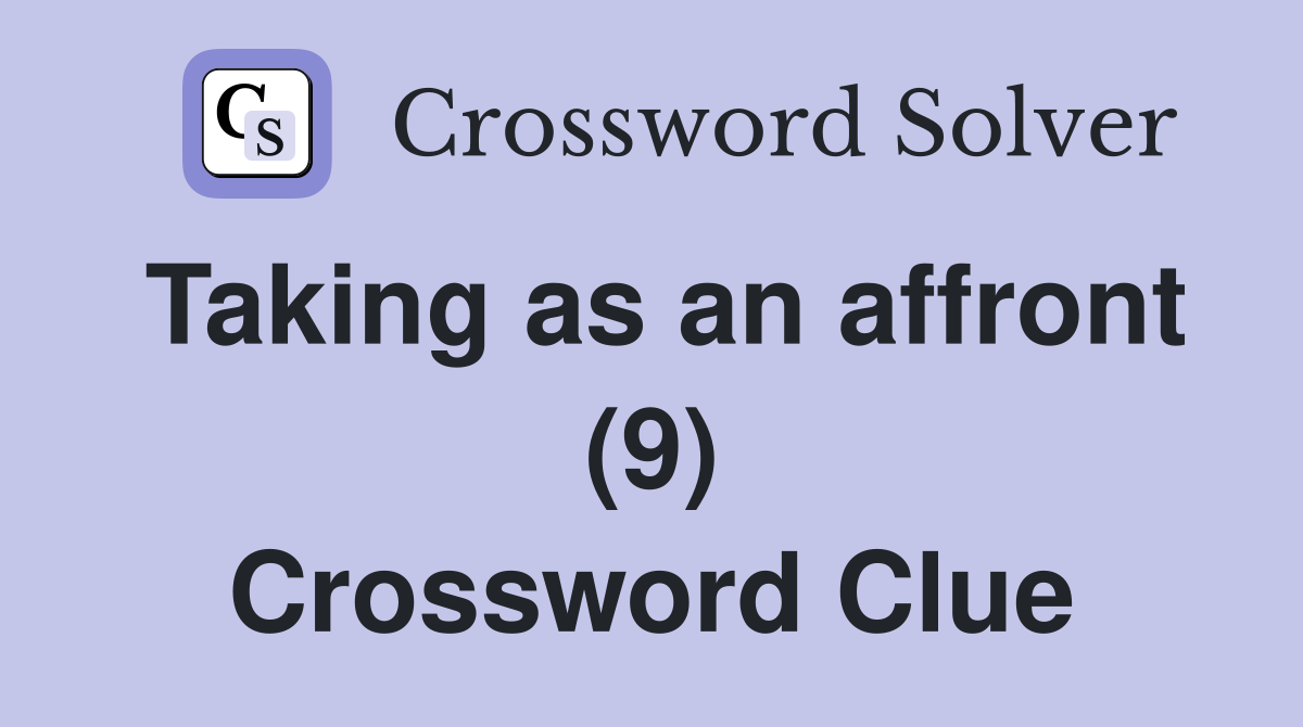 Taking as an affront (9) Crossword Clue