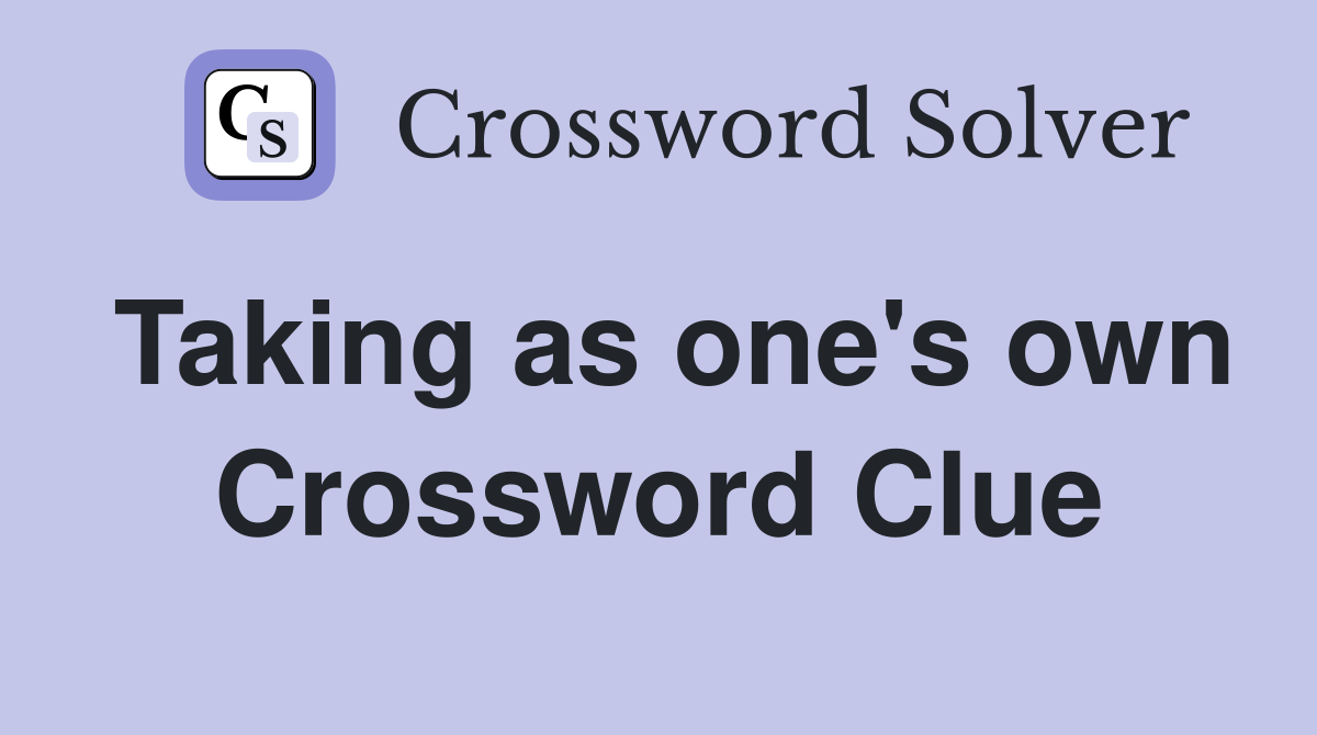 Taking as one's own Crossword Clue