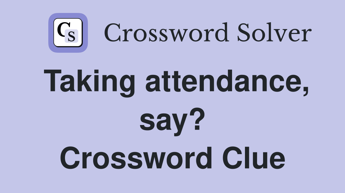 Taking attendance, say? Crossword Clue