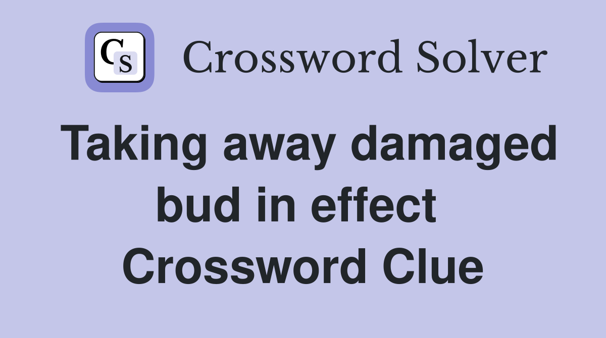 Taking away damaged bud in effect  Crossword Clue