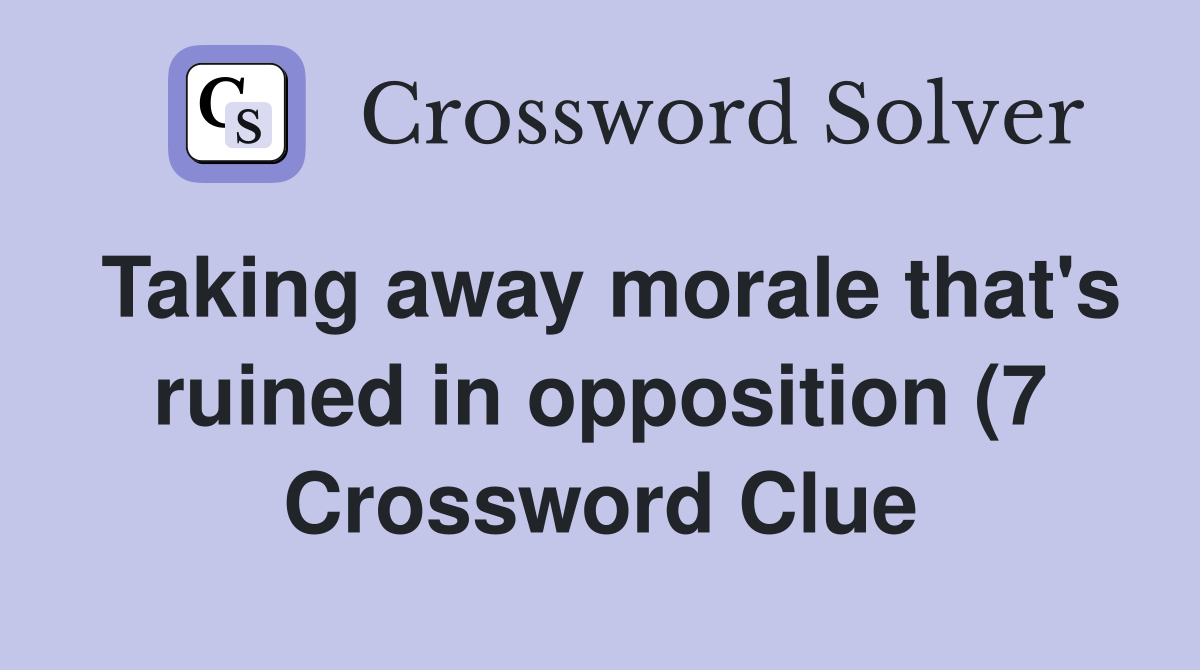 Taking away morale that #39 s ruined in opposition (7) Crossword Clue Taking away morale that #39 s ruined in opposition (7) Crossword Clue