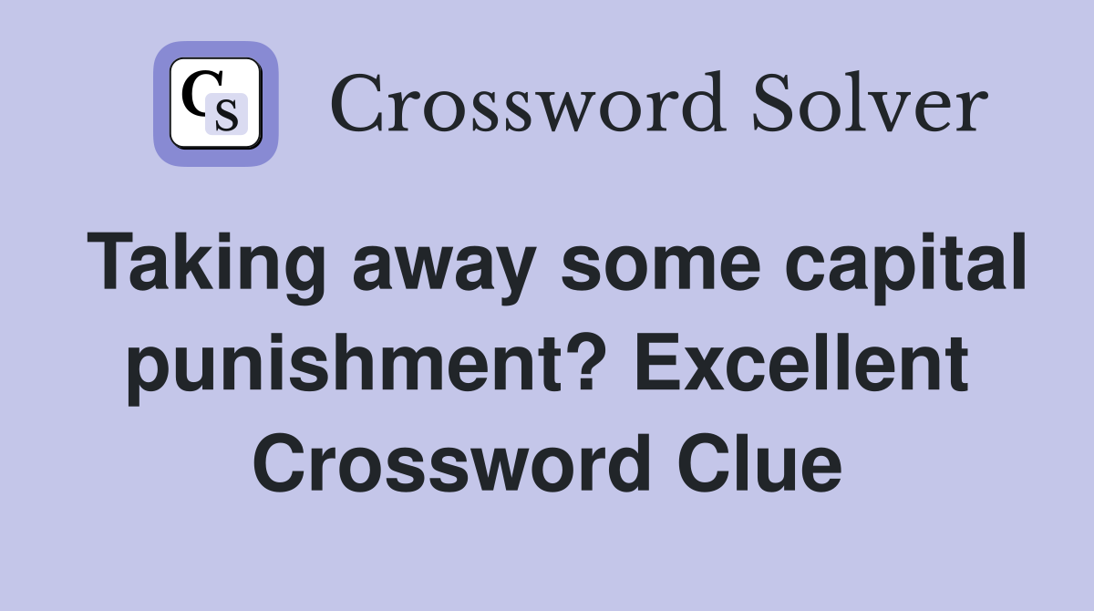 Taking away some capital punishment? Excellent Crossword Clue