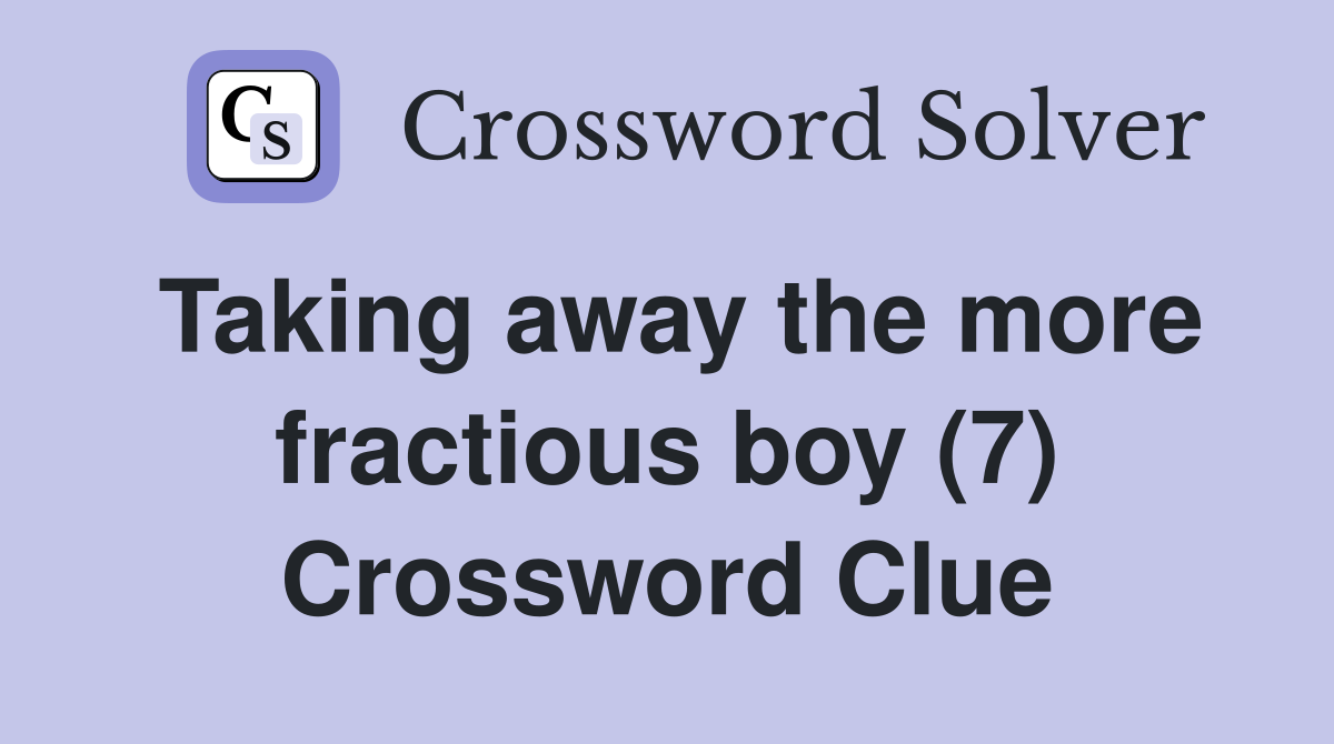 Taking away the more fractious boy (7) Crossword Clue