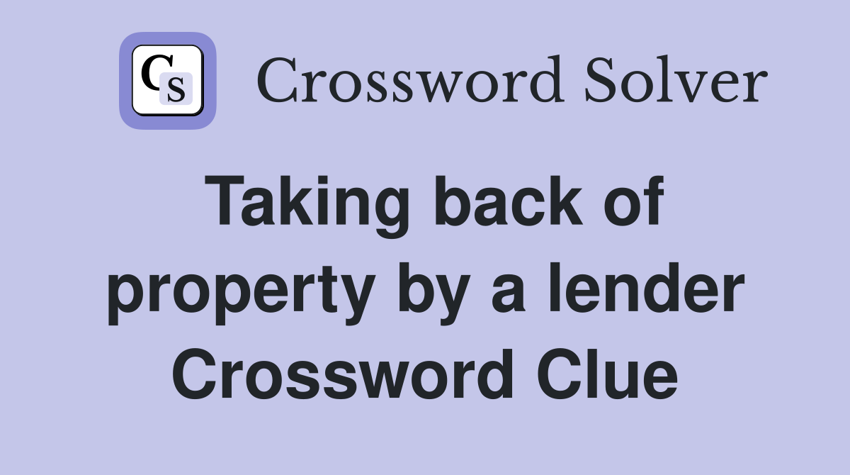 Taking back of property by a lender Crossword Clue
