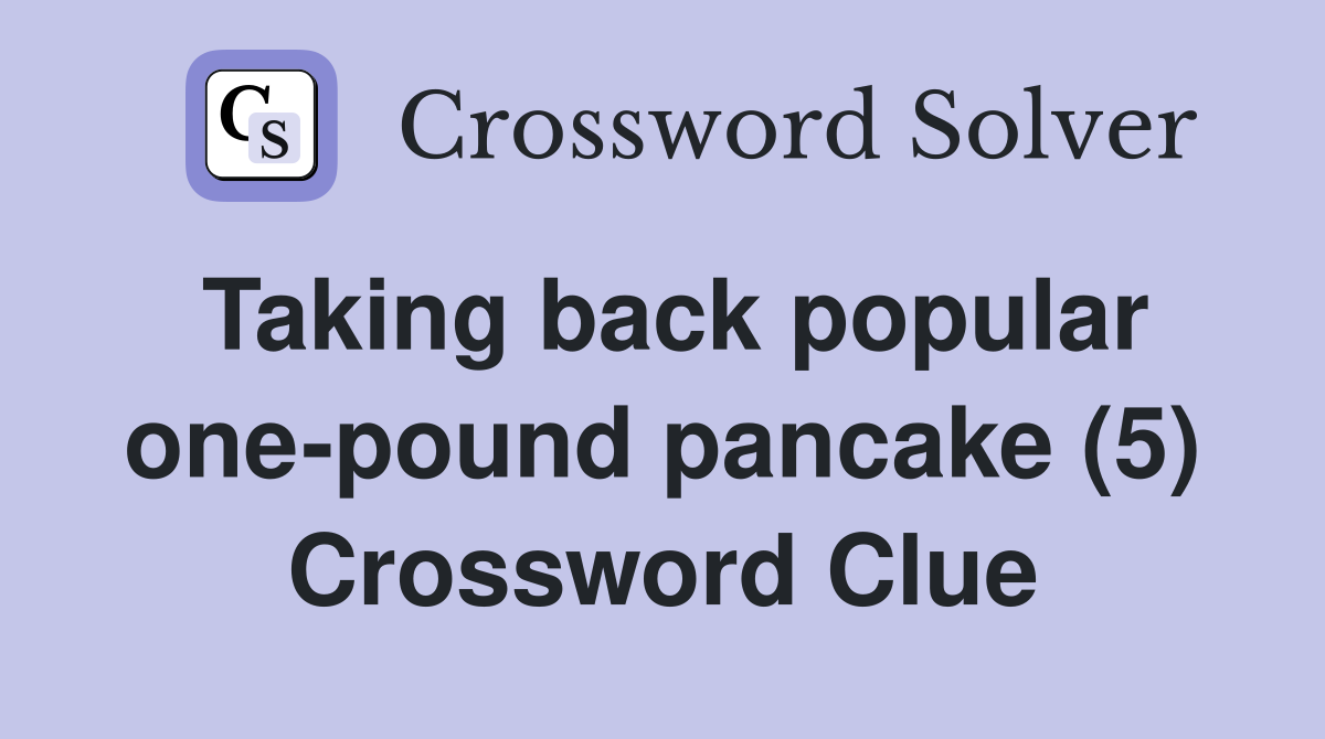 Taking back popular one-pound pancake (5) Crossword Clue