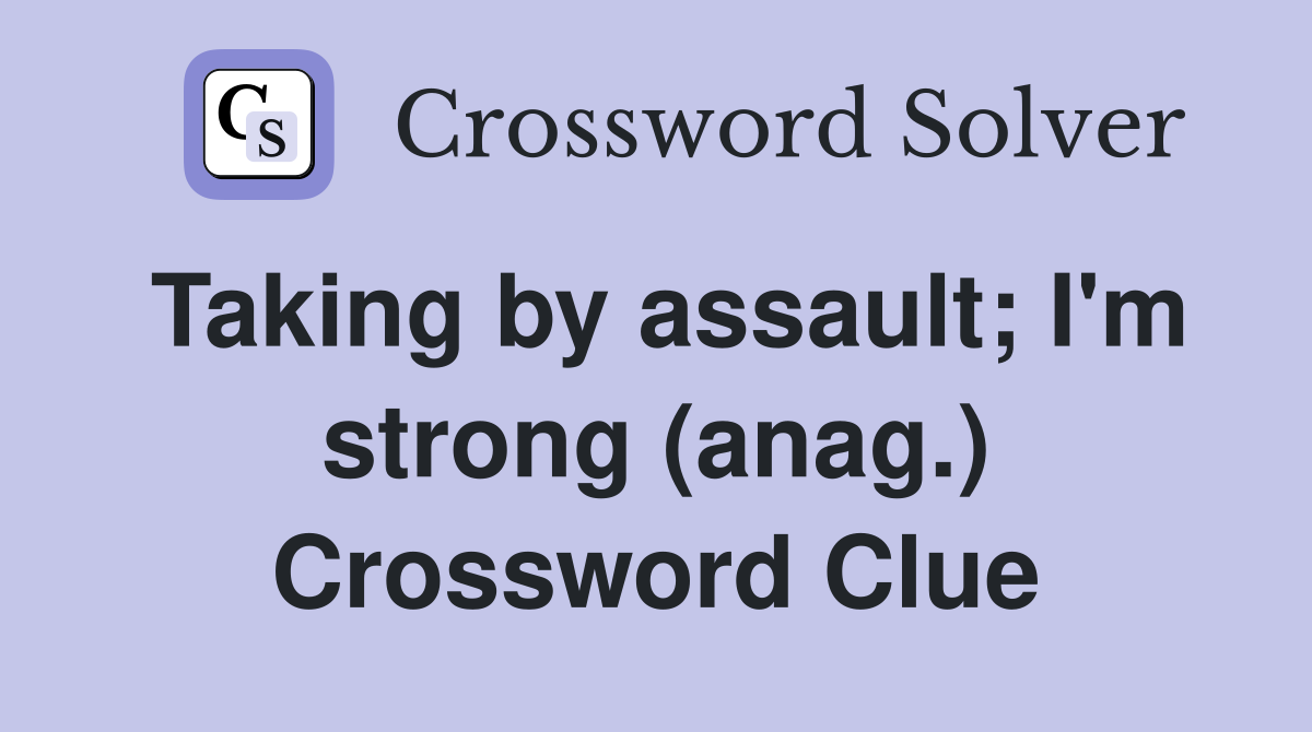 Taking by assault; I'm strong (anag.) Crossword Clue