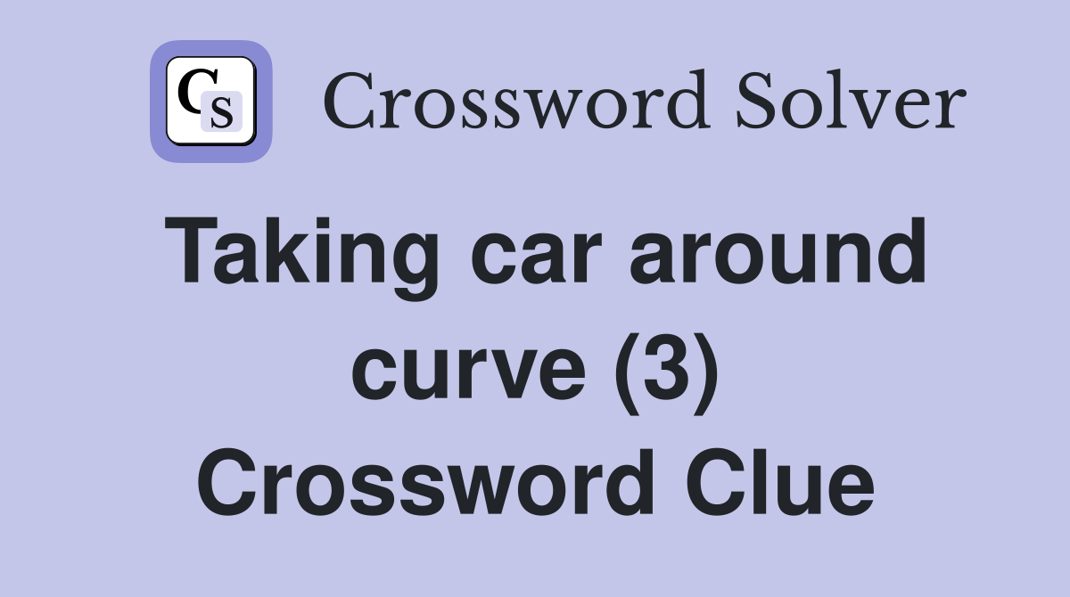 Taking car around curve (3) Crossword Clue