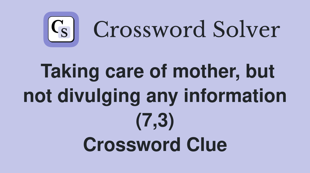 Taking care of mother, but not divulging any information (7,3) Crossword Clue