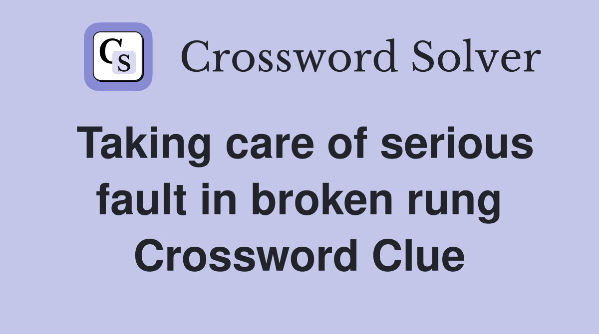 Taking care of serious fault in broken rung Crossword Clue