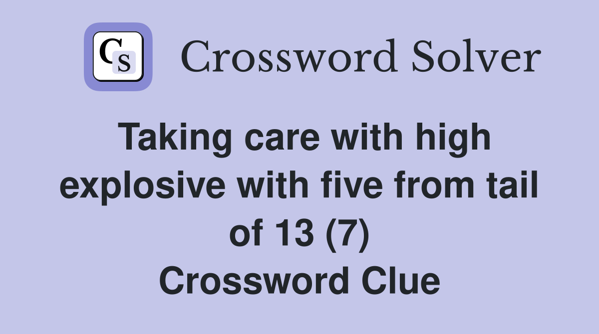 Taking care with high explosive with five from tail of 13 (7) Crossword Clue