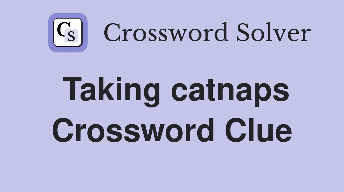 Taking catnaps Crossword Clue