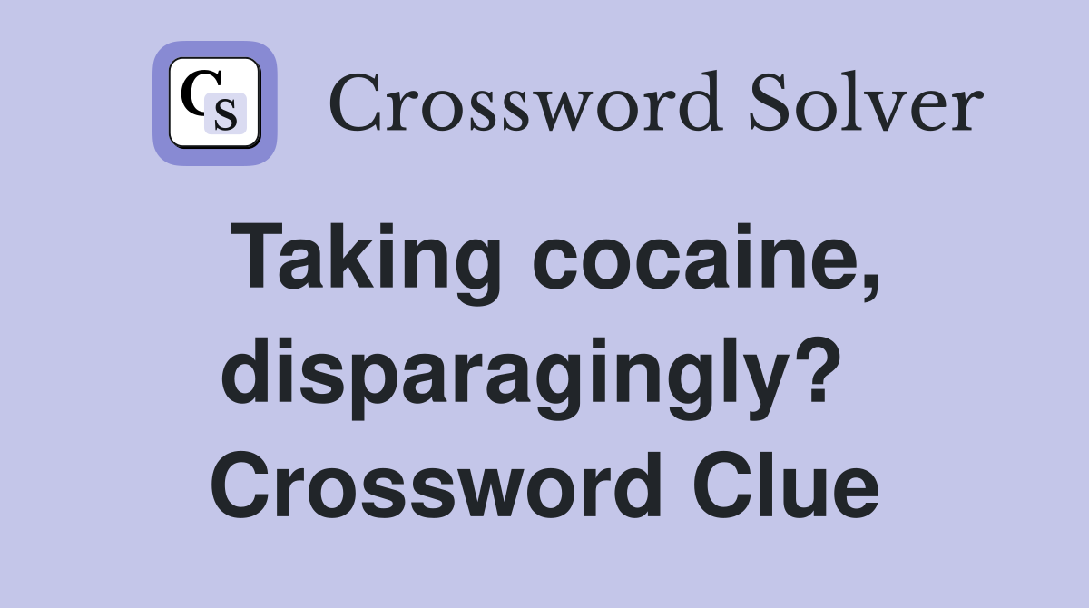 Taking cocaine, disparagingly?  Crossword Clue
