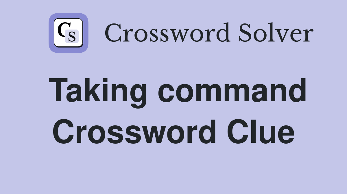 Taking command Crossword Clue