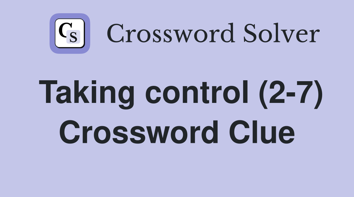Taking control (2-7) Crossword Clue