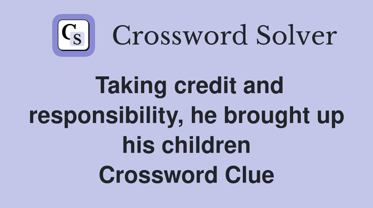 Taking credit and responsibility, he brought up his children Crossword Clue