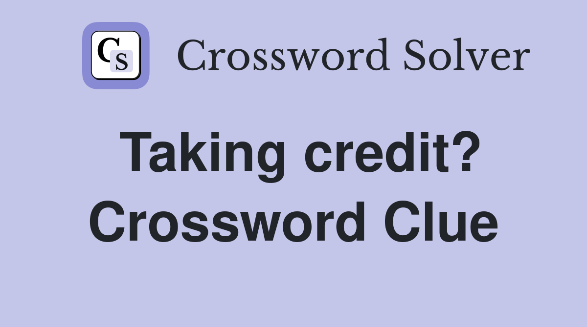 Taking credit? Crossword Clue