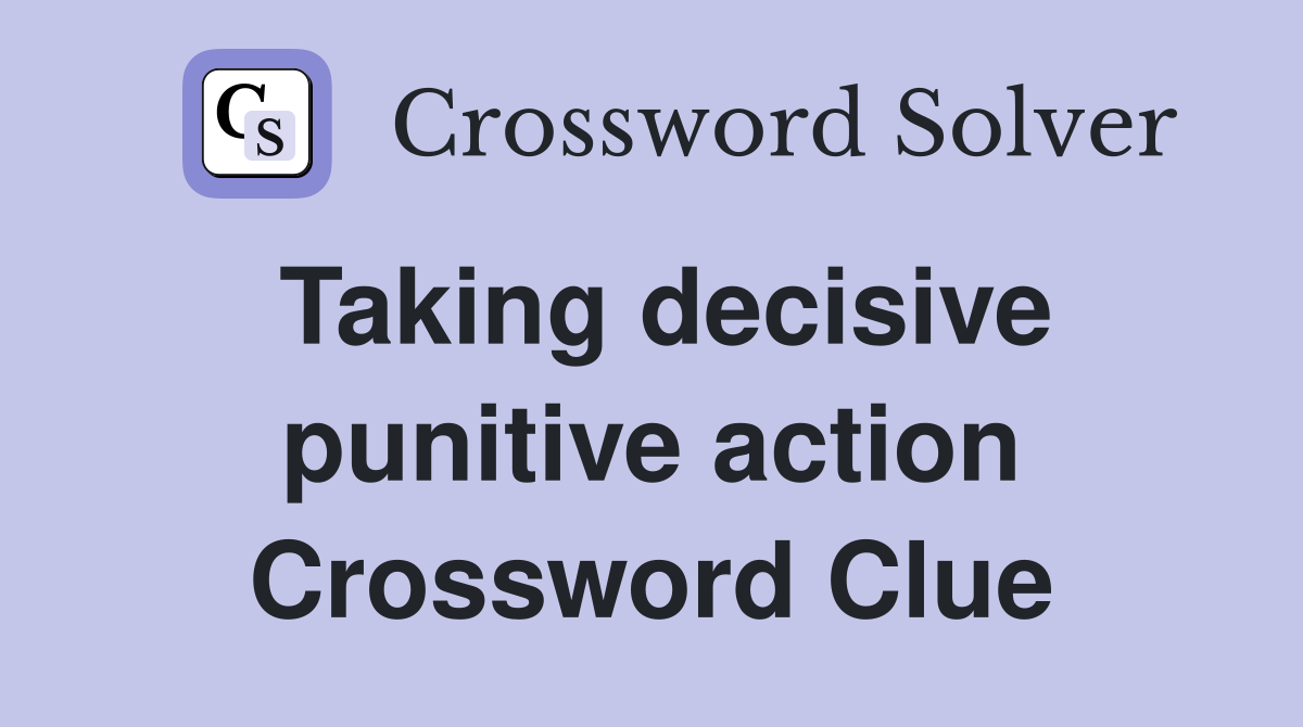 Taking decisive punitive action Crossword Clue