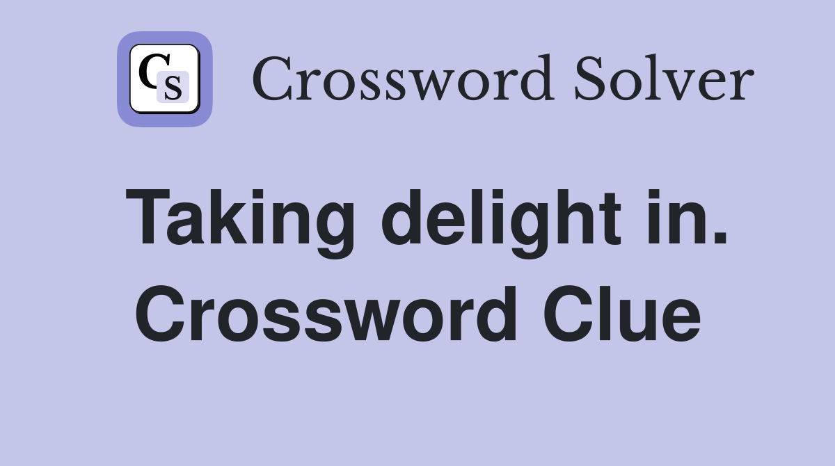 Taking delight in. Crossword Clue