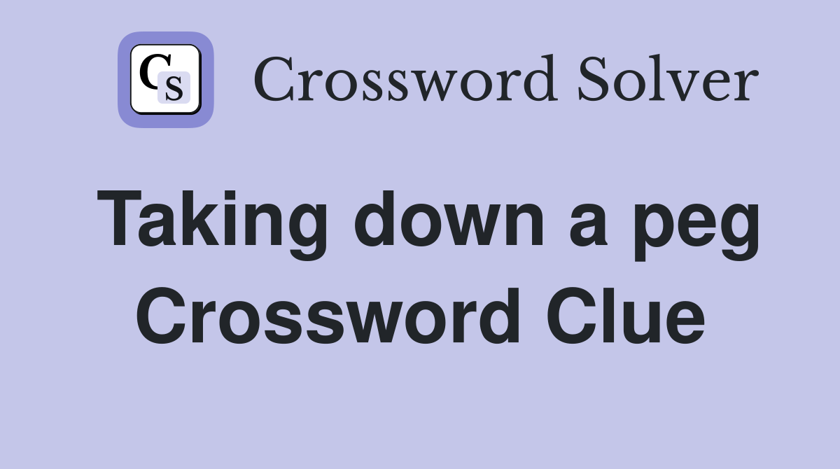 Taking down a peg Crossword Clue