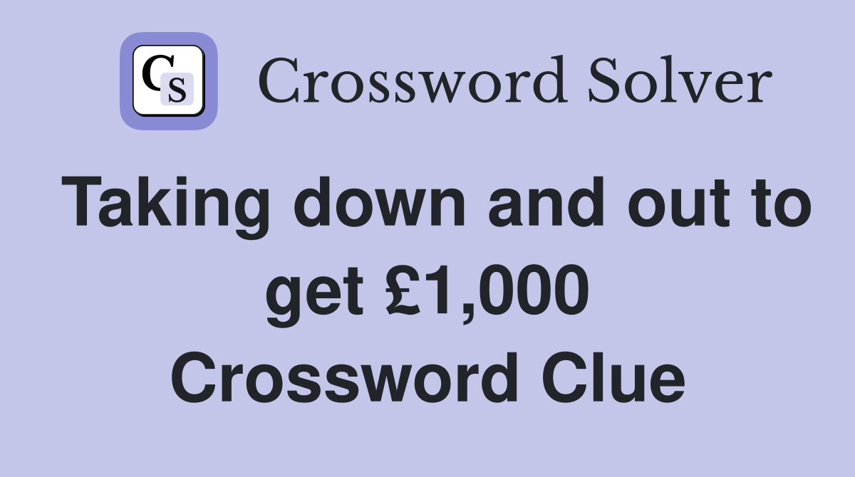 Taking down and out to get £1,000 Crossword Clue
