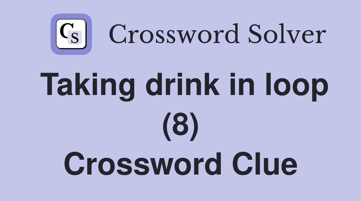 Taking drink in loop (8) Crossword Clue