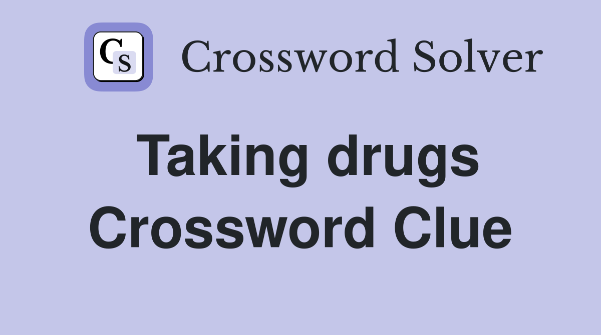 Taking drugs Crossword Clue