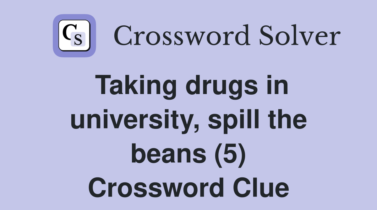 Taking drugs in university, spill the beans (5) Crossword Clue