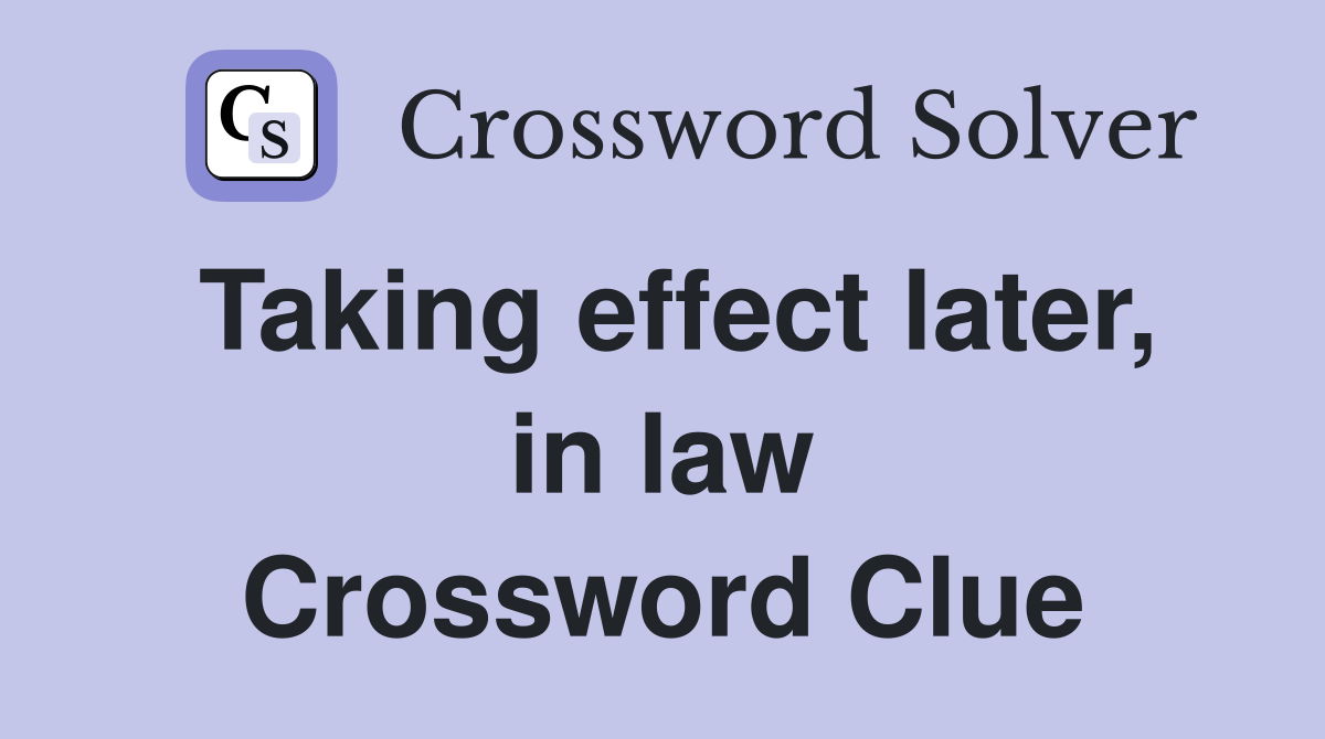 Taking effect later, in law Crossword Clue