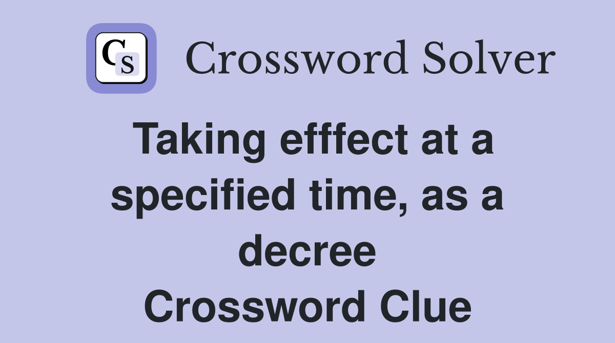 Taking efffect at a specified time, as a decree Crossword Clue