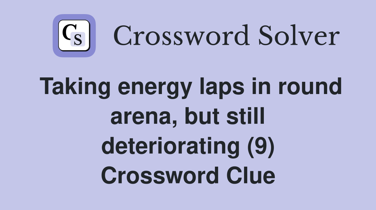 Taking energy laps in round arena, but still deteriorating (9) Crossword Clue