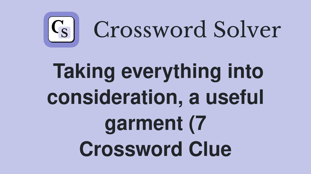 Taking everything into consideration a useful garment (7) Crossword Taking everything into consideration a useful garment (7) Crossword