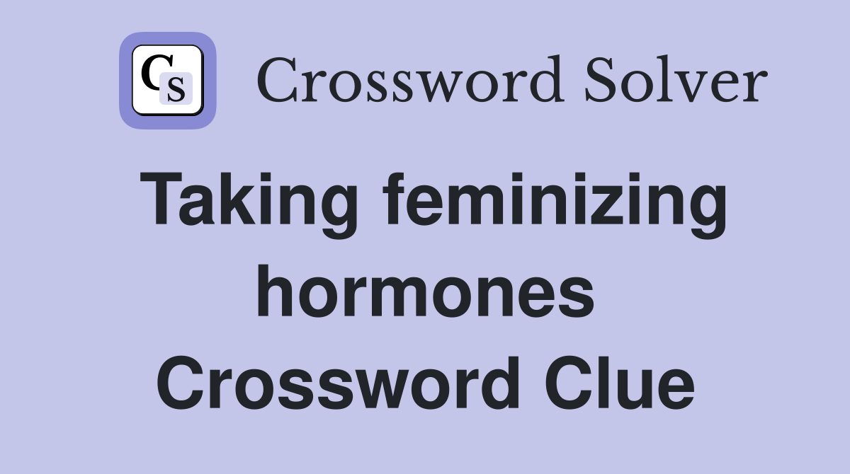 Taking feminizing hormones Crossword Clue