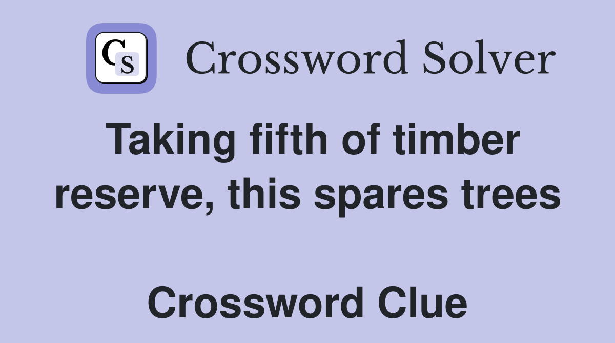 Taking fifth of timber reserve, this spares trees  Crossword Clue