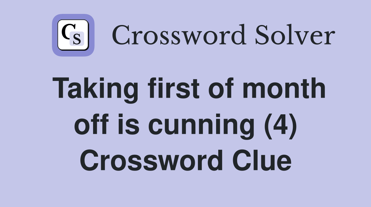 Taking first of month off is cunning (4) Crossword Clue