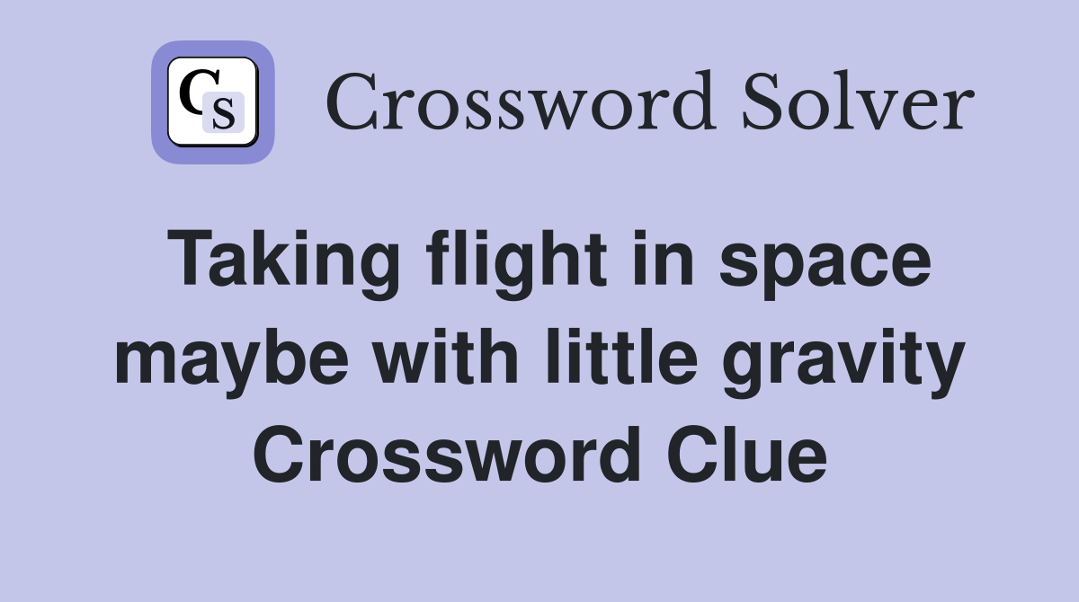 Taking flight in space maybe with little gravity Crossword Clue