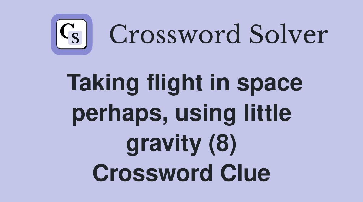 Taking flight in space perhaps, using little gravity (8) Crossword Clue