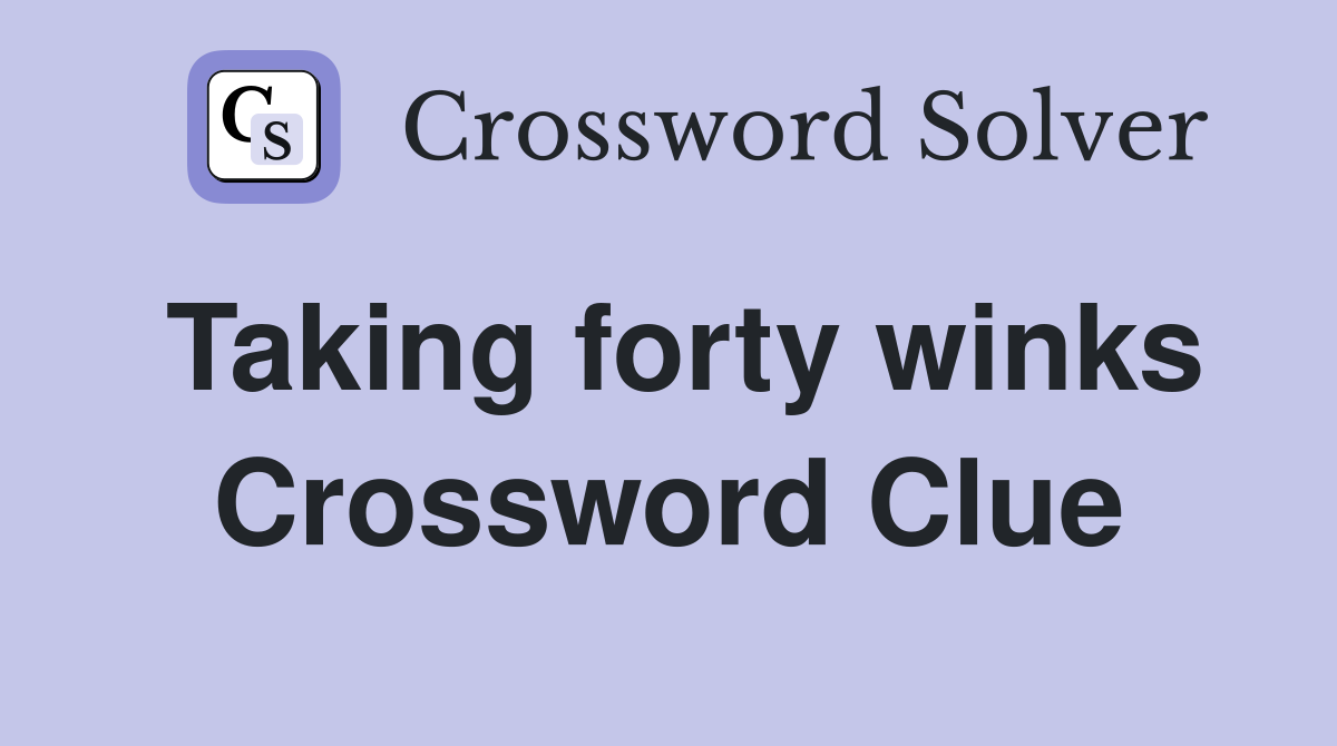Taking forty winks Crossword Clue