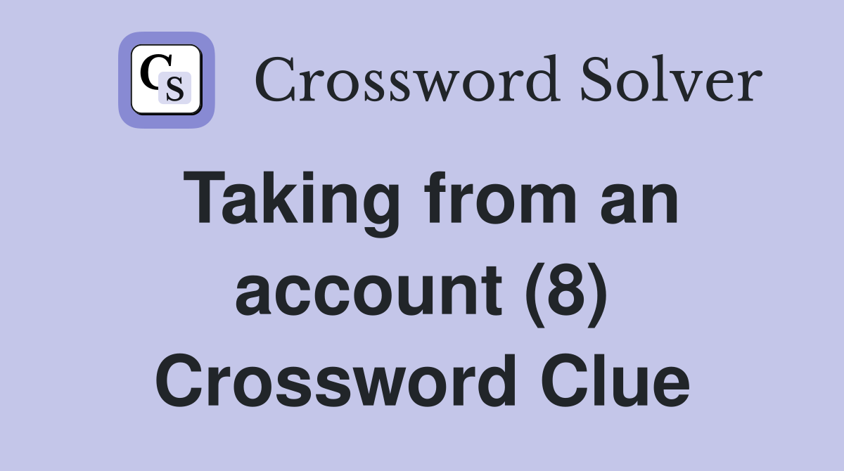 Taking from an account (8) Crossword Clue