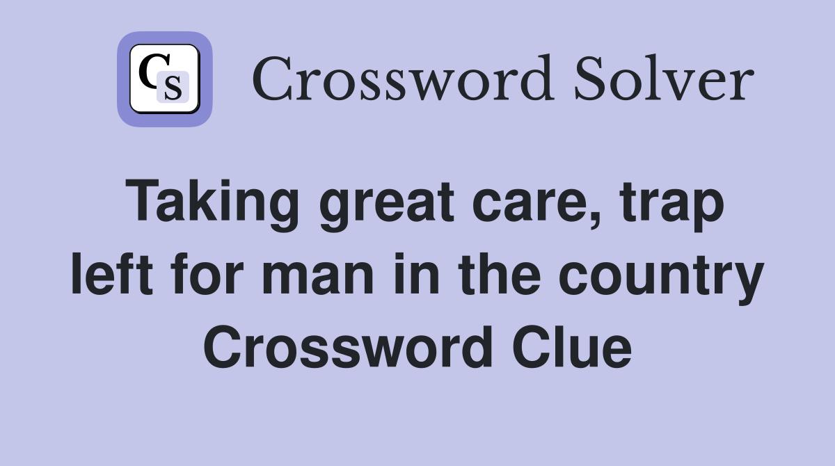 Taking great care, trap left for man in the country Crossword Clue