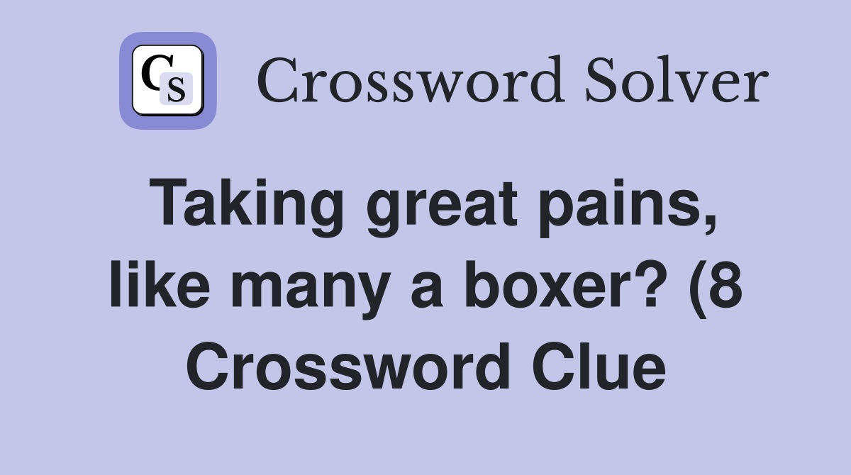 Taking great pains like many a boxer? (8) Crossword Clue Answers Taking great pains like many a boxer? (8) Crossword Clue Answers