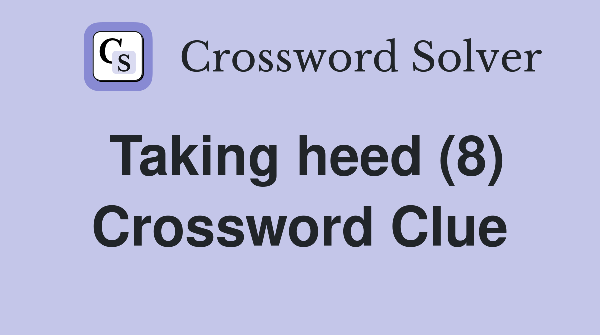 Taking heed (8) Crossword Clue