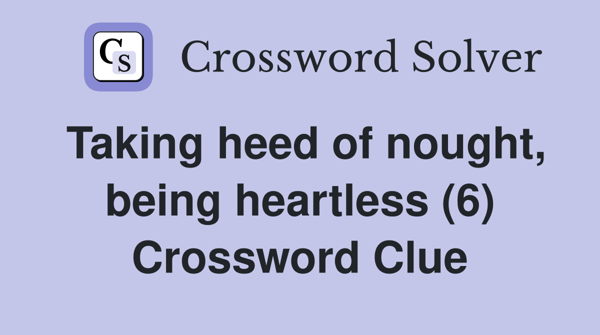 Taking heed of nought, being heartless (6) Crossword Clue