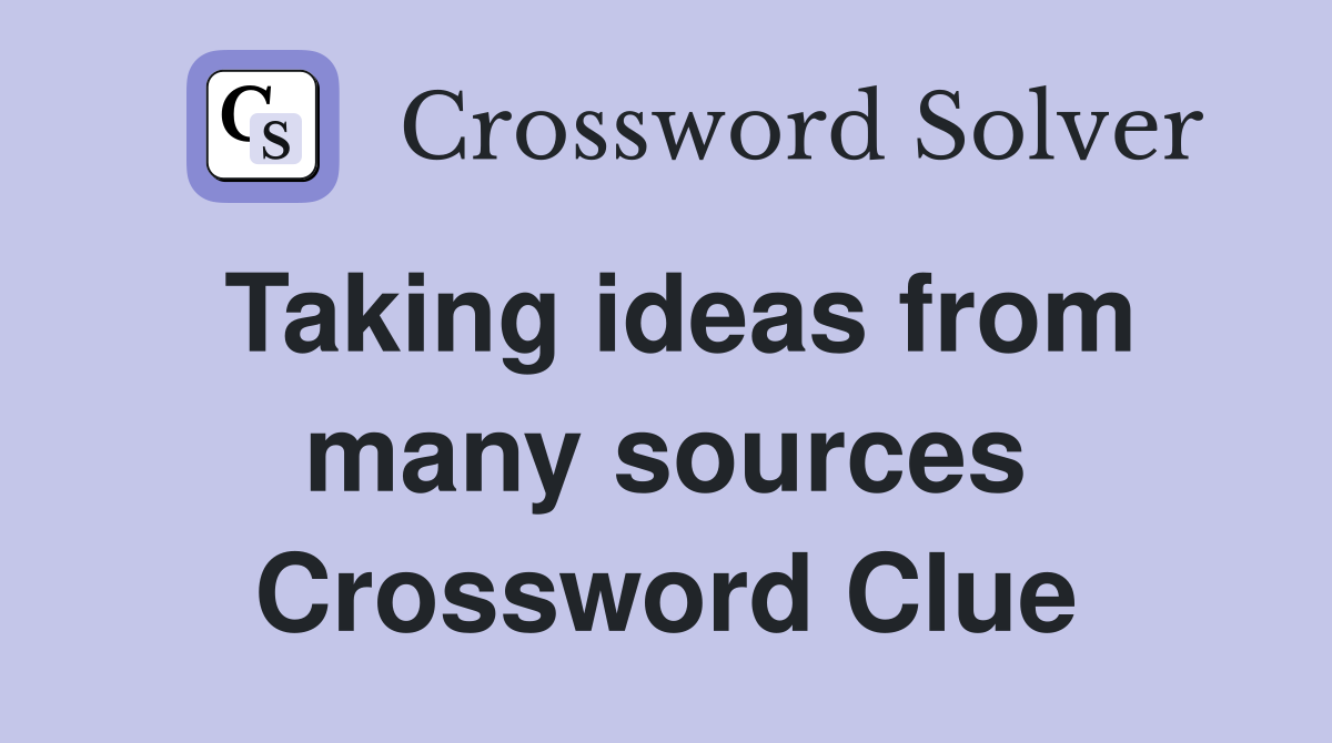 Taking ideas from many sources Crossword Clue